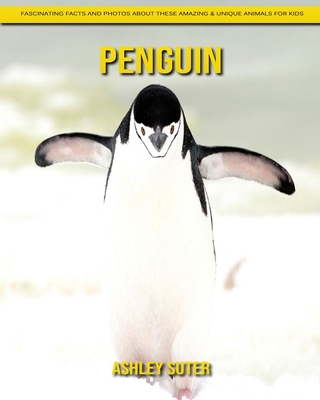 Penguin: Fascinating Facts and Photos about These Amazing & Unique Animals for Kids