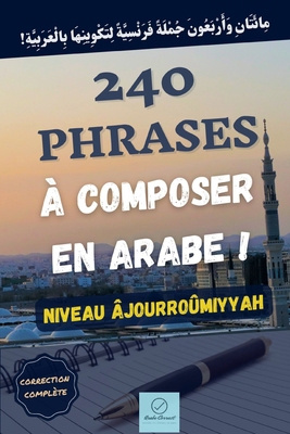 240 phrases à composer en arabe !: Niveau Âjour... [French] B0BW3HG3MV Book Cover