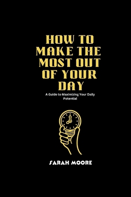 How to make the most out of your Day: A Guide t... B0CH2F2M32 Book Cover