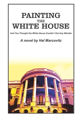 Painting the White House: And You Thought the W... 1709165316 Book Cover