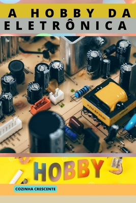A Hobby Da Eletrônica [Portuguese] B0BKRZM5SK Book Cover