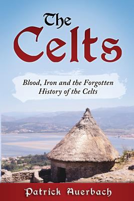 The Celts: Blood, Iron and the Forgotten Histor... 1540602397 Book Cover