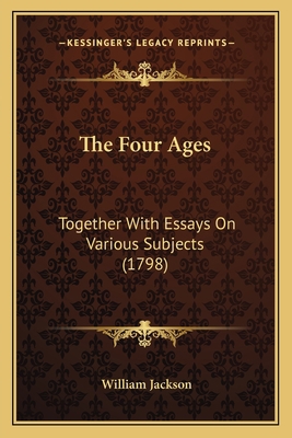 The Four Ages: Together With Essays On Various ... 1163917729 Book Cover