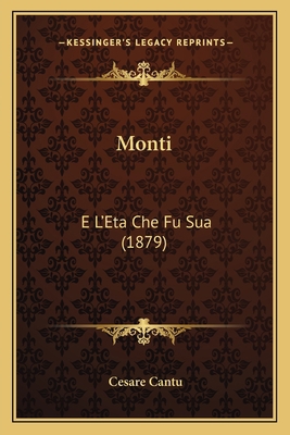 Monti: E L'Eta Che Fu Sua (1879) [Italian] 1165609215 Book Cover
