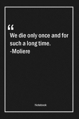 Paperback We die only once, and for such a long time. -Moliere: Lined Gift Notebook With Unique Touch | Journal | Lined Premium 120 Pages |time Quotes| Book