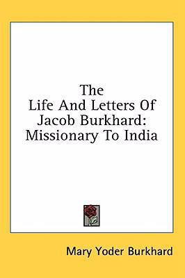 The Life and Letters of Jacob Burkhard: Mission... 1436694353 Book Cover