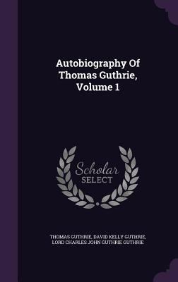 Autobiography Of Thomas Guthrie, Volume 1 1348062843 Book Cover