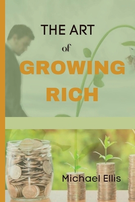 The Art of Growing Rich: Possible Practical ste... B0BW2GGF53 Book Cover