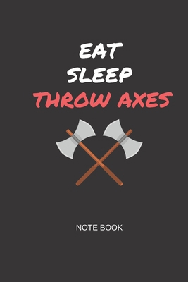 Eat Sleep Throw Axes Note Book: Gift note book ... 1693688786 Book Cover