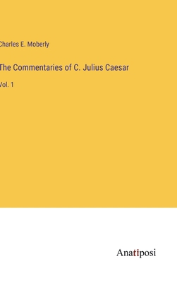 The Commentaries of C. Julius Caesar: Vol. 1 3382811693 Book Cover