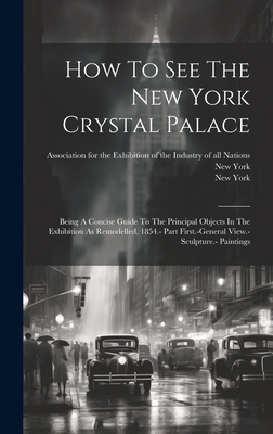 How To See The New York Crystal Palace: Being A... 1019739037 Book Cover