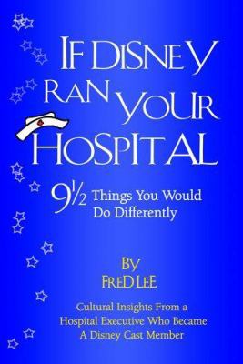 If Disney Ran Your Hospital: 9 1/2 Things You W... 0974386014 Book Cover