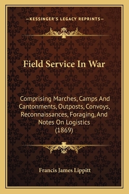 Field Service In War: Comprising Marches, Camps... 116464498X Book Cover