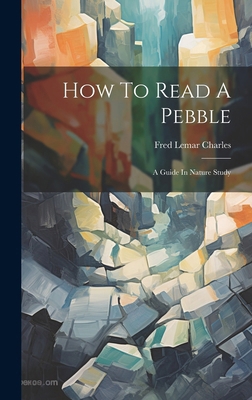 How To Read A Pebble: A Guide In Nature Study 1019731907 Book Cover
