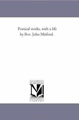 Poetical Works, With A Life by Rev. John Mitfor... 142553175X Book Cover