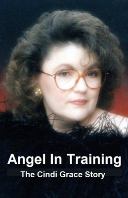 Angel In Training - The Cindi Grace Story 150241709X Book Cover