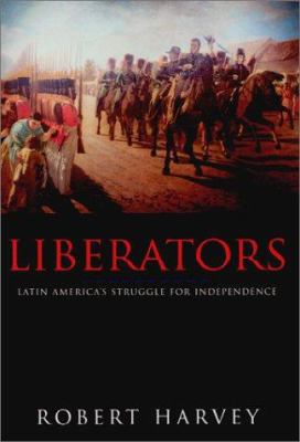 Liberators: Latin America's Struggle for Indepe... 158567284X Book Cover