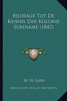 Bijdrage Tot De Kennis Der Kolonie Suriname (1842) [Dutch] 1167553896 Book Cover