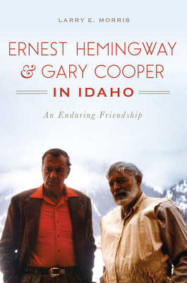 Ernest Hemingway & Gary Cooper in Idaho: An End... 1467137189 Book Cover