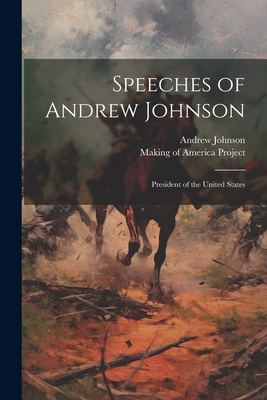 Speeches of Andrew Johnson: President of the Un... 1022163868 Book Cover