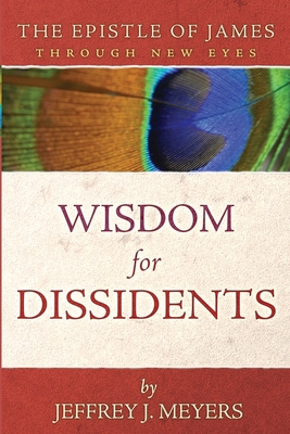 Wisdom for Dissidents: The Epistle of James Thr... 1735169099 Book Cover