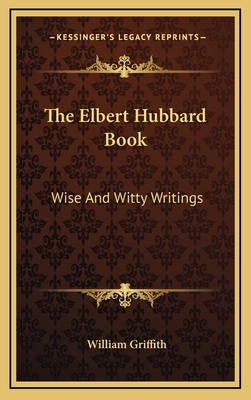 The Elbert Hubbard Book: Wise And Witty Writings 116901755X Book Cover