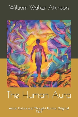 The Human Aura: Astral Colors and Thought Forms... B086FTVD8J Book Cover