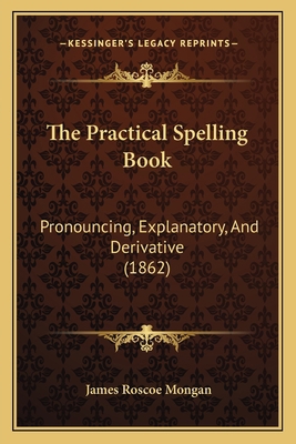 The Practical Spelling Book: Pronouncing, Expla... 1165089424 Book Cover
