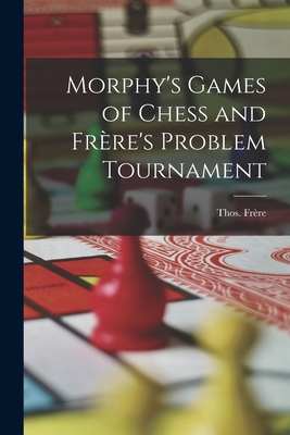 Morphy's Games of Chess and Frère's Problem Tou... 1016776187 Book Cover
