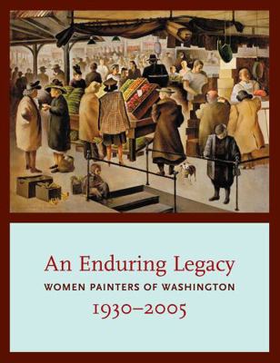 An Enduring Legacy: Women Painters of Washingto... 0295991933 Book Cover