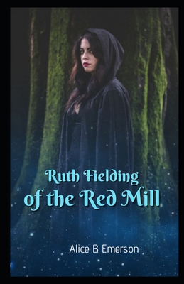 Ruth Fielding of the Red Mill Illustrated B08JDXBLXV Book Cover