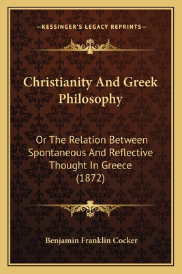 Christianity And Greek Philosophy: Or The Relat... 1166623572 Book Cover