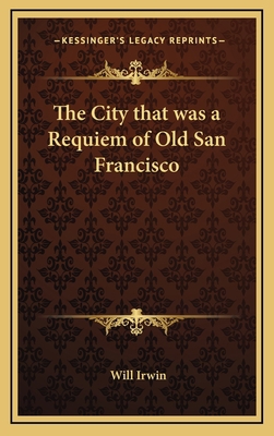 The City that was a Requiem of Old San Francisco 1168667577 Book Cover