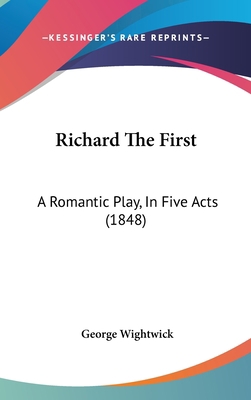 Richard The First: A Romantic Play, In Five Act... 1437173578 Book Cover