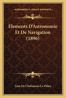 Elements D'Astronomie Et De Navigation (1896) [French] 1168081262 Book Cover
