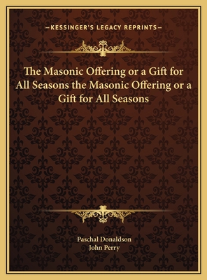 The Masonic Offering or a Gift for All Seasons ... 1169768970 Book Cover