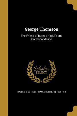 George Thomson: The Friend of Burns: His Life a... 1362624853 Book Cover