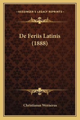 De Feriis Latinis (1888) [Latin] 1167406648 Book Cover