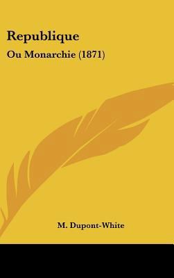 Republique: Ou Monarchie (1871) [French] 1162312386 Book Cover