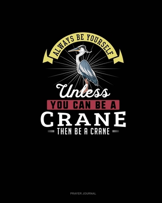 Always Be Yourself Unless You Can Be A Crane Th... 1673178081 Book Cover