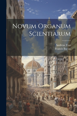 Novum organum scientiarum [Latin] 102151215X Book Cover