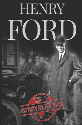 Henry Ford: A Life from Beginning to End - Foun... 1706030398 Book Cover