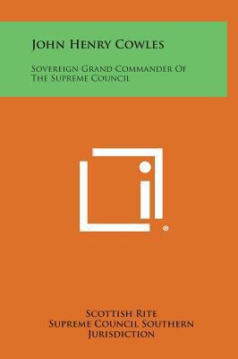 John Henry Cowles: Sovereign Grand Commander of... 1258555581 Book Cover