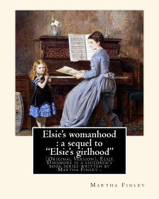 Elsie's womanhood: a sequel to "Elsie's girlhoo... 1539194639 Book Cover