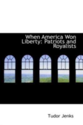 When America Won Liberty: Patriots and Royalists 0559429908 Book Cover