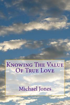 Knowing The Value Of True Love: What it means t... 153082009X Book Cover