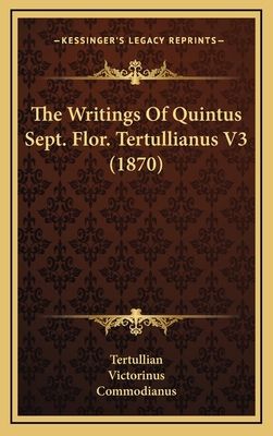 The Writings Of Quintus Sept. Flor. Tertullianu... 1166113701 Book Cover