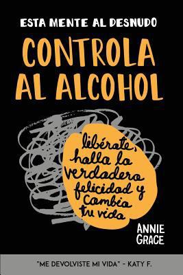 Esta Mente Al Desnudo: Controla al alcohol: lib... [Spanish] 0996715029 Book Cover