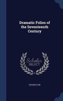 Dramatic Folios of the Seventeenth Century 1340211130 Book Cover