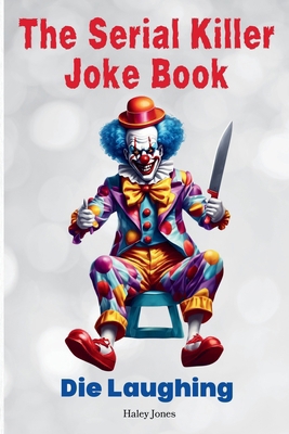 The Serial Killer Joke Book: Die Laughing with ... B0DPPYFNV6 Book Cover